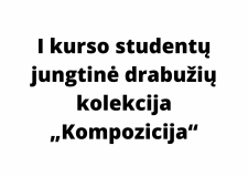 I kurso studentų jungtinė drabužių kolekcija „Kompozicija“