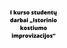 I kurso studentų darbai „Istorinio kostiumo improvizacijos“ studentų jungtinė drabužių kolekcija „Kompozicija“